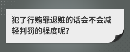 犯了行贿罪退赃的话会不会减轻判罚的程度呢？