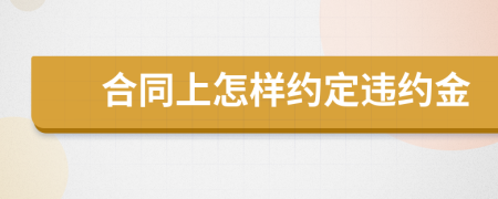 合同上怎样约定违约金