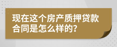 现在这个房产质押贷款合同是怎么样的？