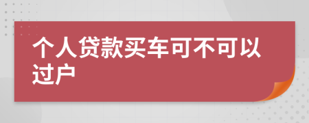 个人贷款买车可不可以过户