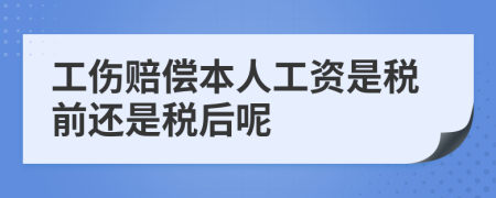 工伤赔偿本人工资是税前还是税后呢