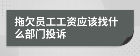 拖欠员工工资应该找什么部门投诉