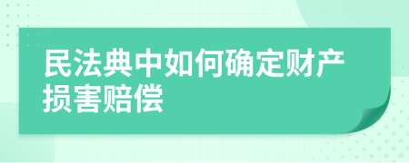 民法典中如何确定财产损害赔偿