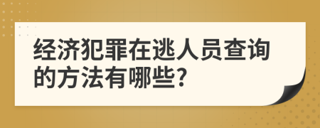 经济犯罪在逃人员查询的方法有哪些?