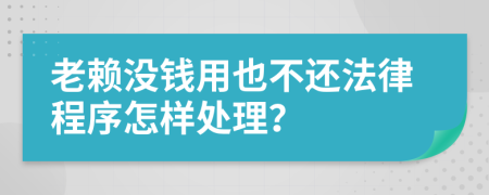 老赖没钱用也不还法律程序怎样处理？