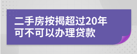 二手房按揭超过20年可不可以办理贷款