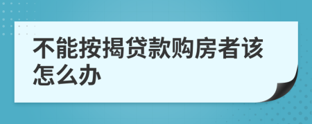 不能按揭贷款购房者该怎么办