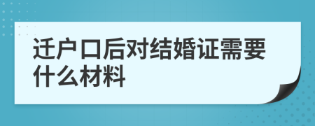 迁户口后对结婚证需要什么材料