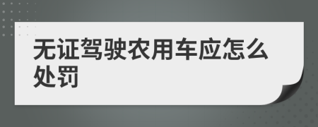 无证驾驶农用车应怎么处罚