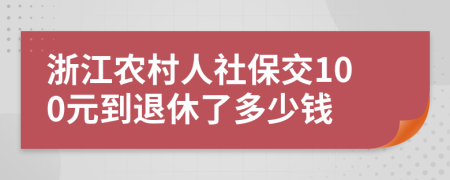 浙江农村人社保交100元到退休了多少钱