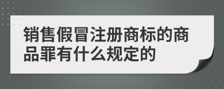 销售假冒注册商标的商品罪有什么规定的