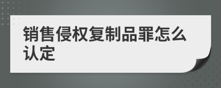 销售侵权复制品罪怎么认定