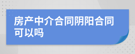 房产中介合同阴阳合同可以吗