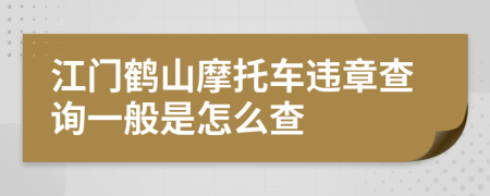 江门鹤山摩托车违章查询一般是怎么查