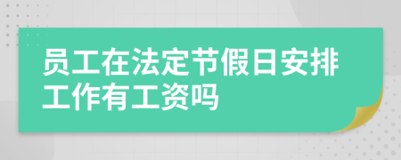 员工在法定节假日安排工作有工资吗