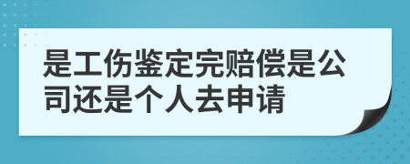 是工伤鉴定完赔偿是公司还是个人去申请