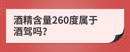 酒精含量260度属于酒驾吗？