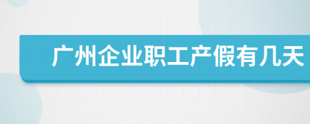 广州企业职工产假有几天