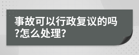 事故可以行政复议的吗?怎么处理？