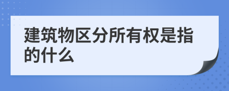 建筑物区分所有权是指的什么
