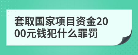 套取国家项目资金2000元钱犯什么罪罚