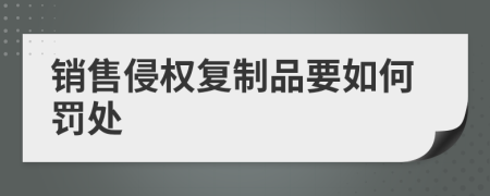 销售侵权复制品要如何罚处