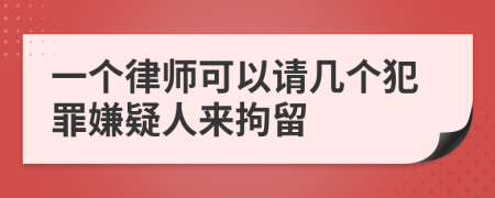 一个律师可以请几个犯罪嫌疑人来拘留