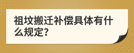 祖坟搬迁补偿具体有什么规定？