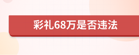 彩礼68万是否违法