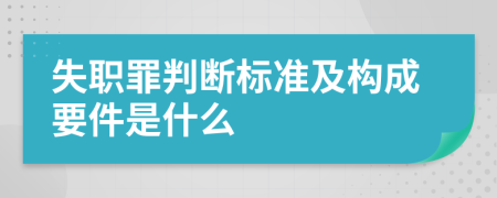 失职罪判断标准及构成要件是什么