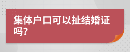 集体户口可以扯结婚证吗？