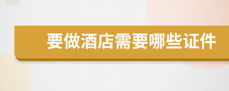 要做酒店需要哪些证件