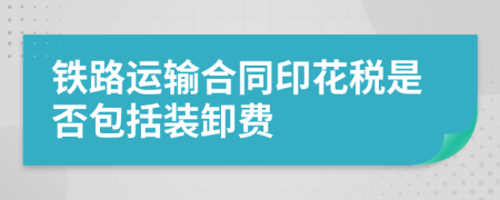 铁路运输合同印花税是否包括装卸费