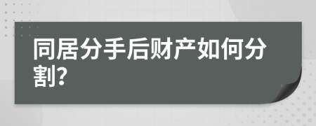 同居分手后财产如何分割？