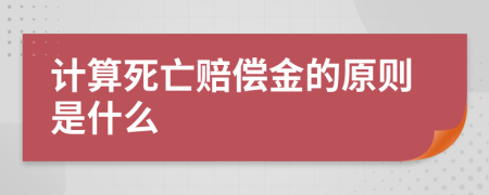 计算死亡赔偿金的原则是什么