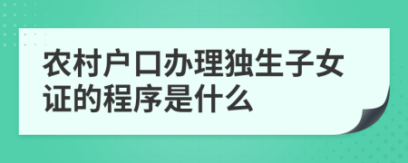 农村户口办理独生子女证的程序是什么