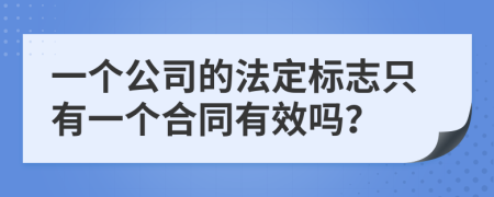 一个公司的法定标志只有一个合同有效吗？