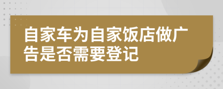 自家车为自家饭店做广告是否需要登记