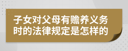 子女对父母有赡养义务时的法律规定是怎样的