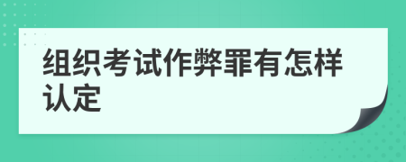 组织考试作弊罪有怎样认定