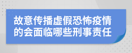 故意传播虚假恐怖疫情的会面临哪些刑事责任