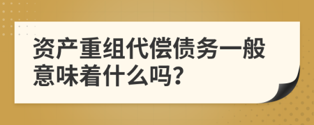 资产重组代偿债务一般意味着什么吗？