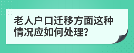 老人户口迁移方面这种情况应如何处理？