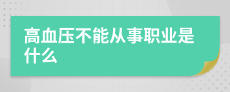 高血压不能从事职业是什么