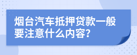 烟台汽车抵押贷款一般要注意什么内容？