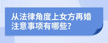 从法律角度上女方再婚注意事项有哪些？