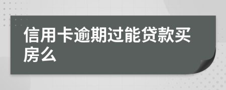 信用卡逾期过能贷款买房么
