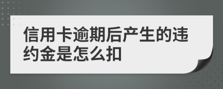 信用卡逾期后产生的违约金是怎么扣