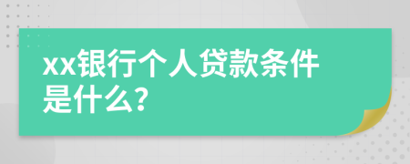 xx银行个人贷款条件是什么？