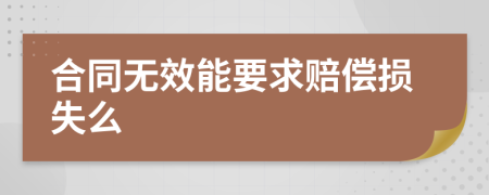 合同无效能要求赔偿损失么